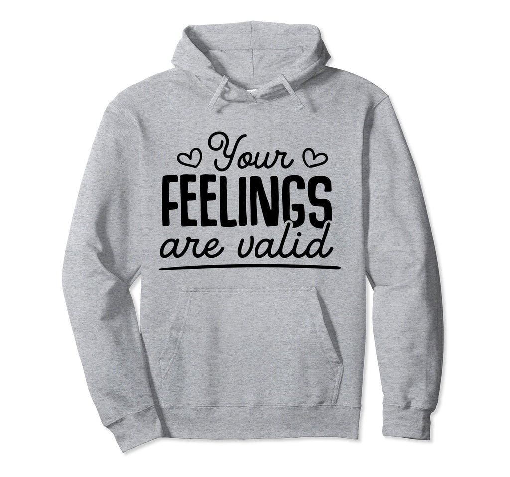 Your Feelings Are Valid Depression Hoodie - Trendy Graphic Men Women - T-Shirt, Sweatshirt, Hoodie