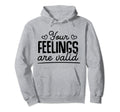 Your Feelings Are Valid Depression Hoodie - Trendy Graphic Men Women - T-Shirt, Sweatshirt, Hoodie