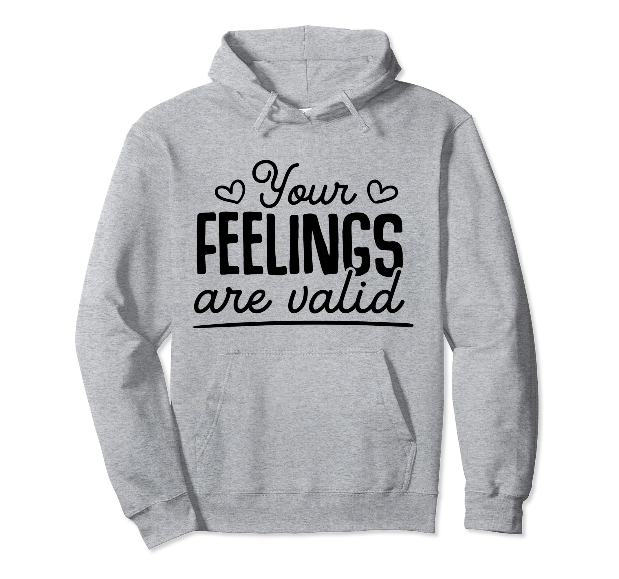 Your Feelings Are Valid Depression Hoodie - Trendy Graphic Men Women - T-Shirt, Sweatshirt, Hoodie