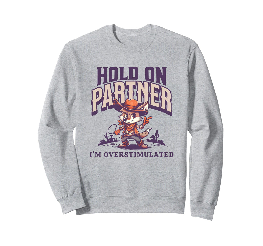 Hold Partner Im Overstimulated Sweatshirt - Graphic Print Men Women - T-Shirt, Sweatshirt, Hoodie