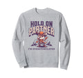 Hold Partner Im Overstimulated Sweatshirt - Graphic Print Men Women - T-Shirt, Sweatshirt, Hoodie