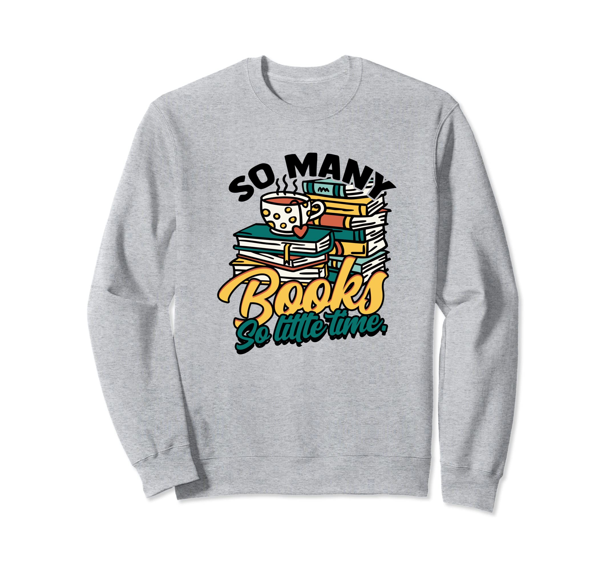 So Many Books And So Little Time Sweatshirt - Streetwear Style Unisex - T-Shirt, Sweatshirt, Hoodie