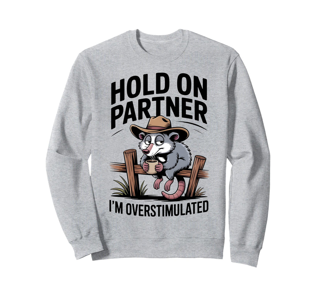 Hold Partner Im Overstimulated Sweatshirt - Custom Art Print Men Women - T-Shirt, Sweatshirt, Hoodie