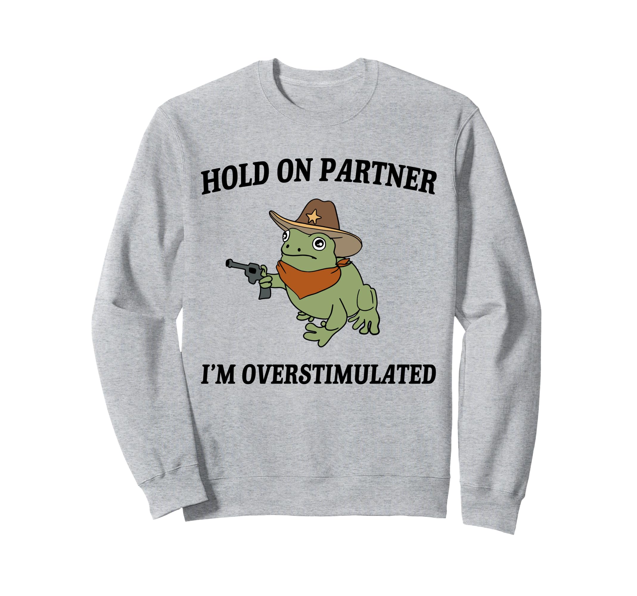 Hold Partner Im Overstimulated Sweatshirt - Custom Art Print Men Women - T-Shirt, Sweatshirt, Hoodie