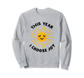 This Year I Choose Joy Happy Sun Sweatshirt - Custom Art Print Men Women - T-Shirt, Sweatshirt, Hoodie