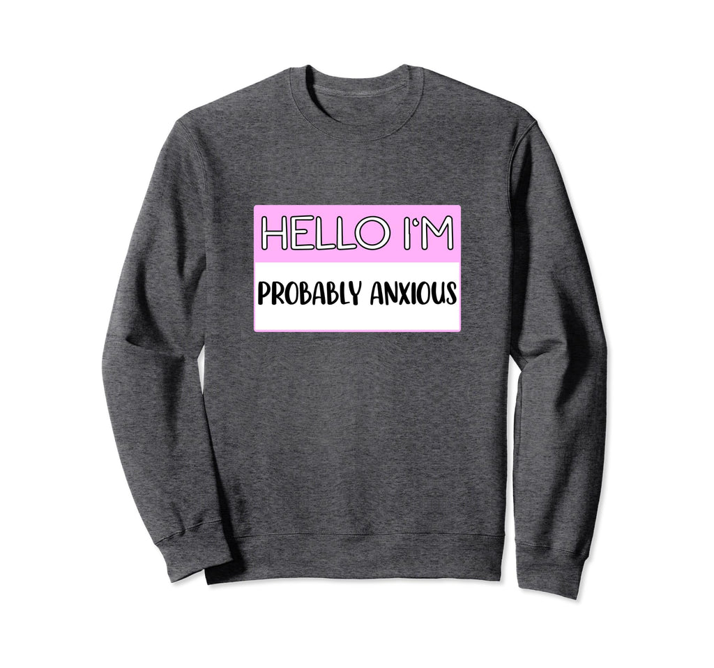 Hello Im Probably Anxious Funny Sweatshirt - Aesthetic Graphic for Adults - T-Shirt, Sweatshirt, Hoodie