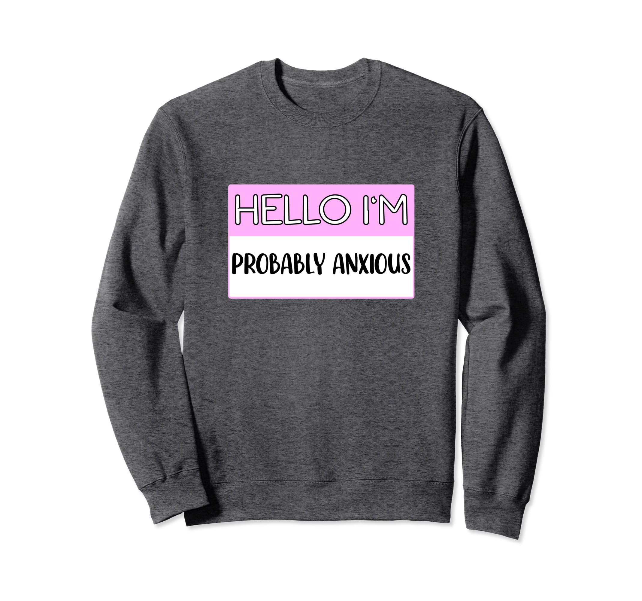 Hello Im Probably Anxious Funny Sweatshirt - Aesthetic Graphic for Adults - T-Shirt, Sweatshirt, Hoodie