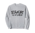 Self Care Is Not Selfish Mental Sweatshirt - Trendy Graphic for Adults - T-Shirt, Sweatshirt, Hoodie
