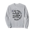 Mental Health Matters Be Kind To Your Sweatshirt - Streetwear Style Unisex - T-Shirt, Sweatshirt, Hoodie