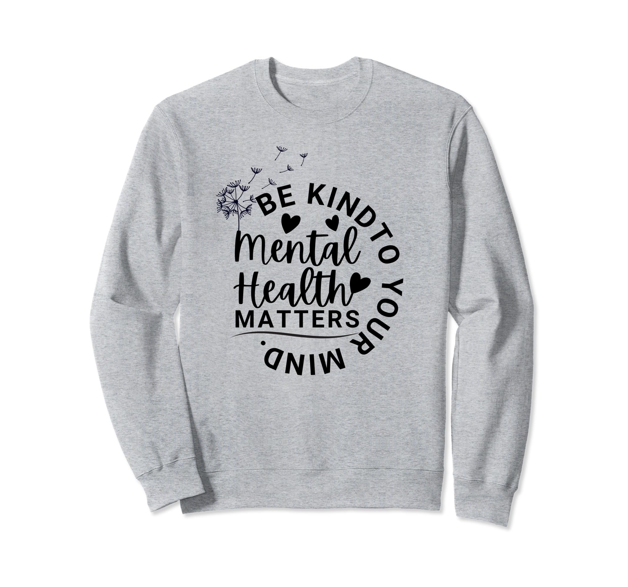 Mental Health Matters Be Kind To Your Sweatshirt - Streetwear Style Unisex - T-Shirt, Sweatshirt, Hoodie