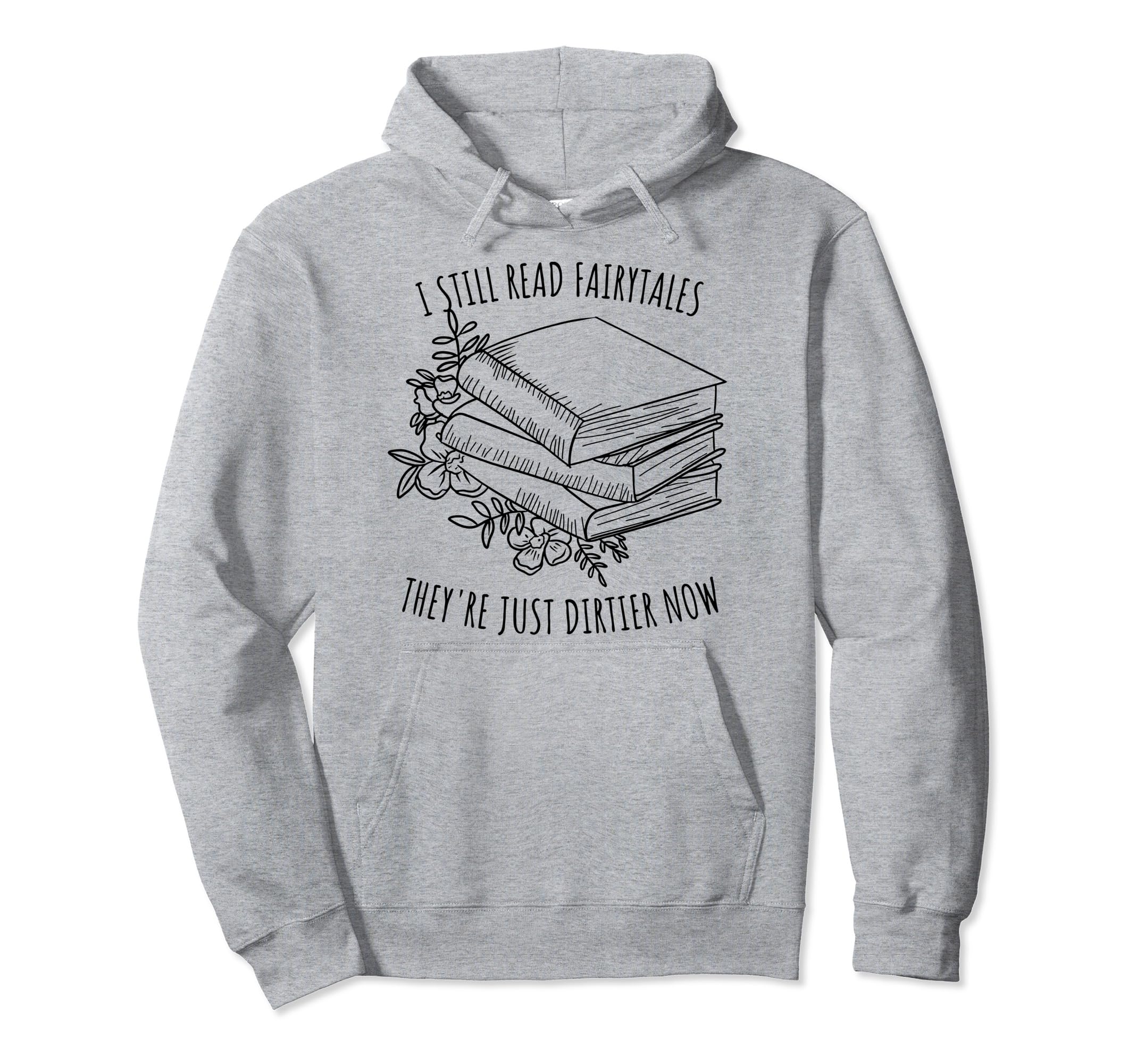 I Still Read Fairytales Theyre Just Hoodie - Minimalist Print Men Women - T-Shirt, Sweatshirt, Hoodie