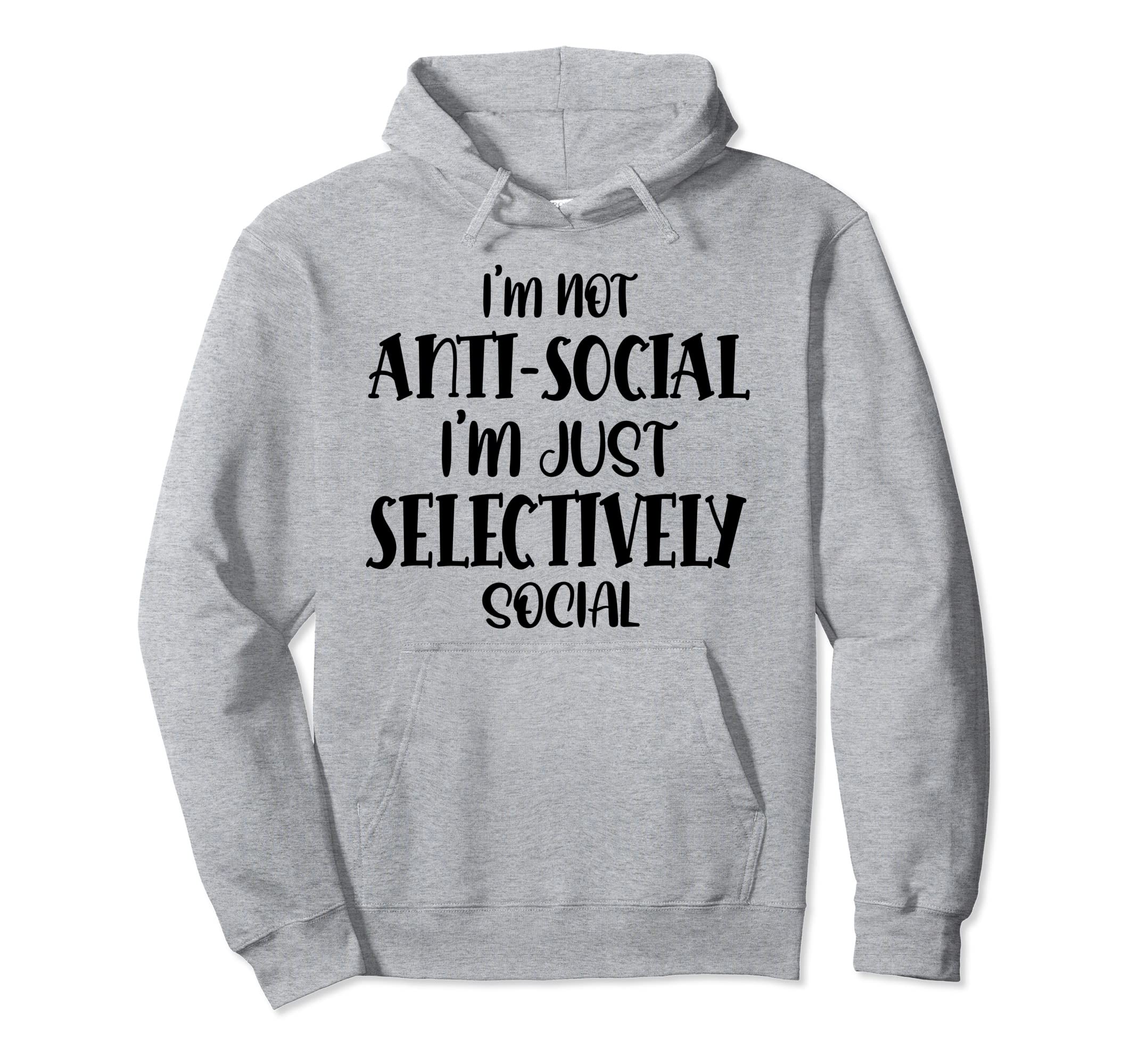 Im Not Antisocial Im Selectively Hoodie - Custom Art Print for Adults - T-Shirt, Sweatshirt, Hoodie