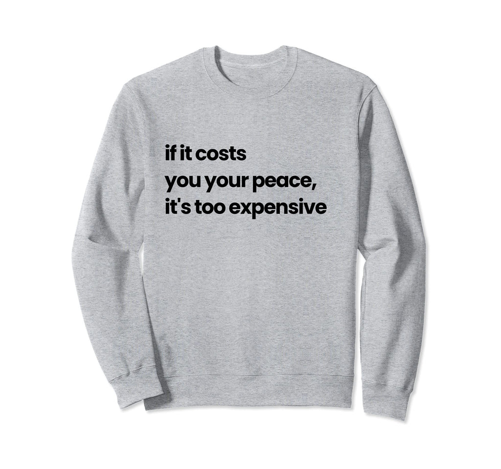 If It Costs You Your Peace Its Sweatshirt - Fun Novelty Design for Adults - T-Shirt, Sweatshirt, Hoodie