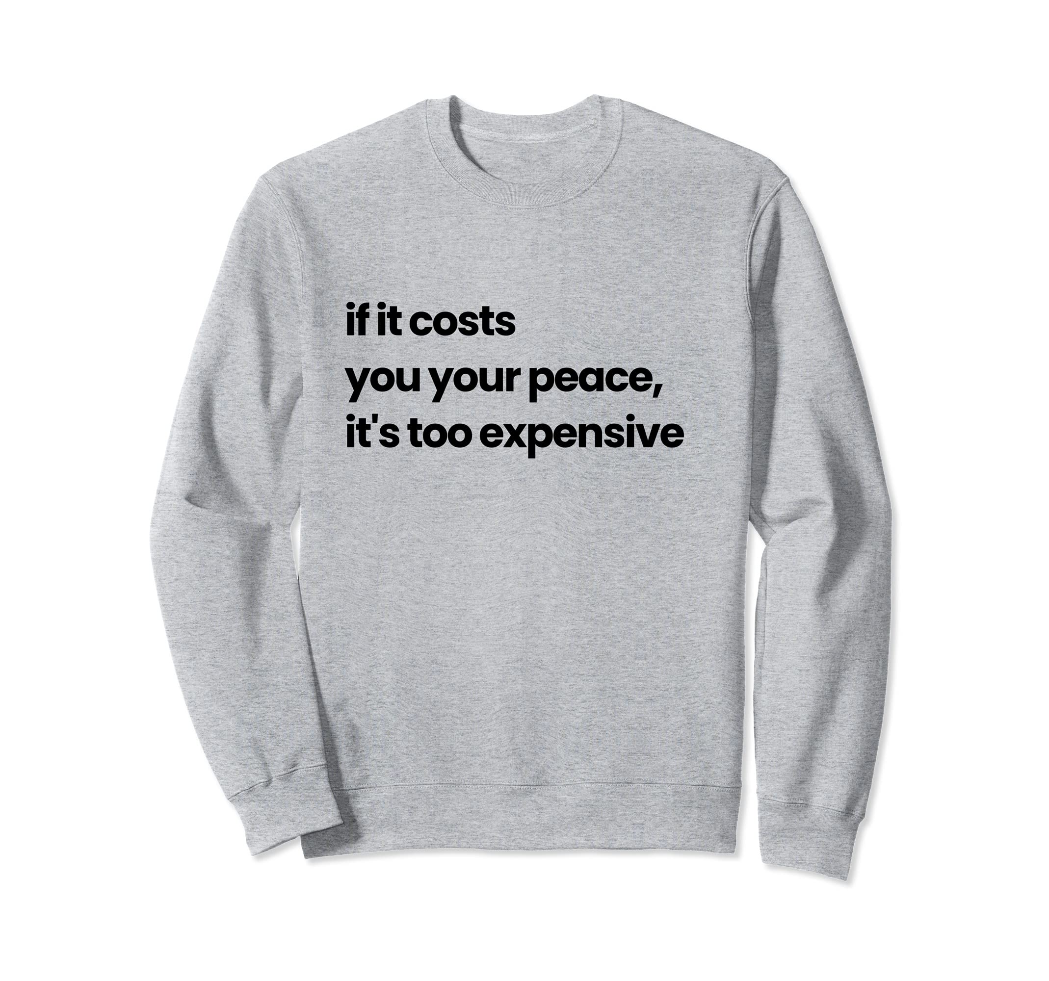 If It Costs You Your Peace Its Sweatshirt - Fun Novelty Design for Adults - T-Shirt, Sweatshirt, Hoodie