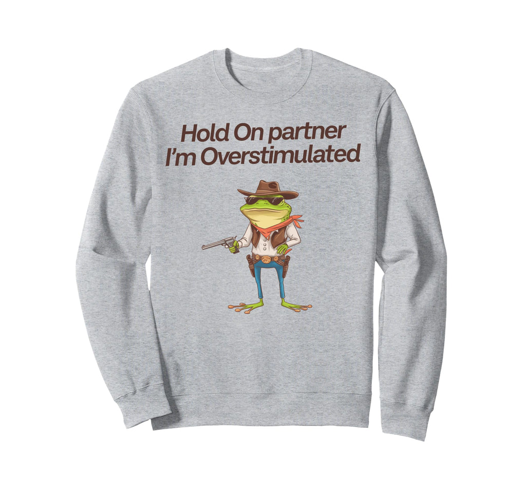 Hold Partner Im Overstimulated Sweatshirt - Novelty Apparel Men Women - T-Shirt, Sweatshirt, Hoodie
