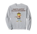 Hold Partner Im Overstimulated Sweatshirt - Novelty Apparel Men Women - T-Shirt, Sweatshirt, Hoodie