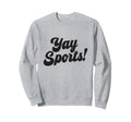 Yay Sports Sweatshirt - Custom Art Print Unisex - T-Shirt, Sweatshirt, Hoodie