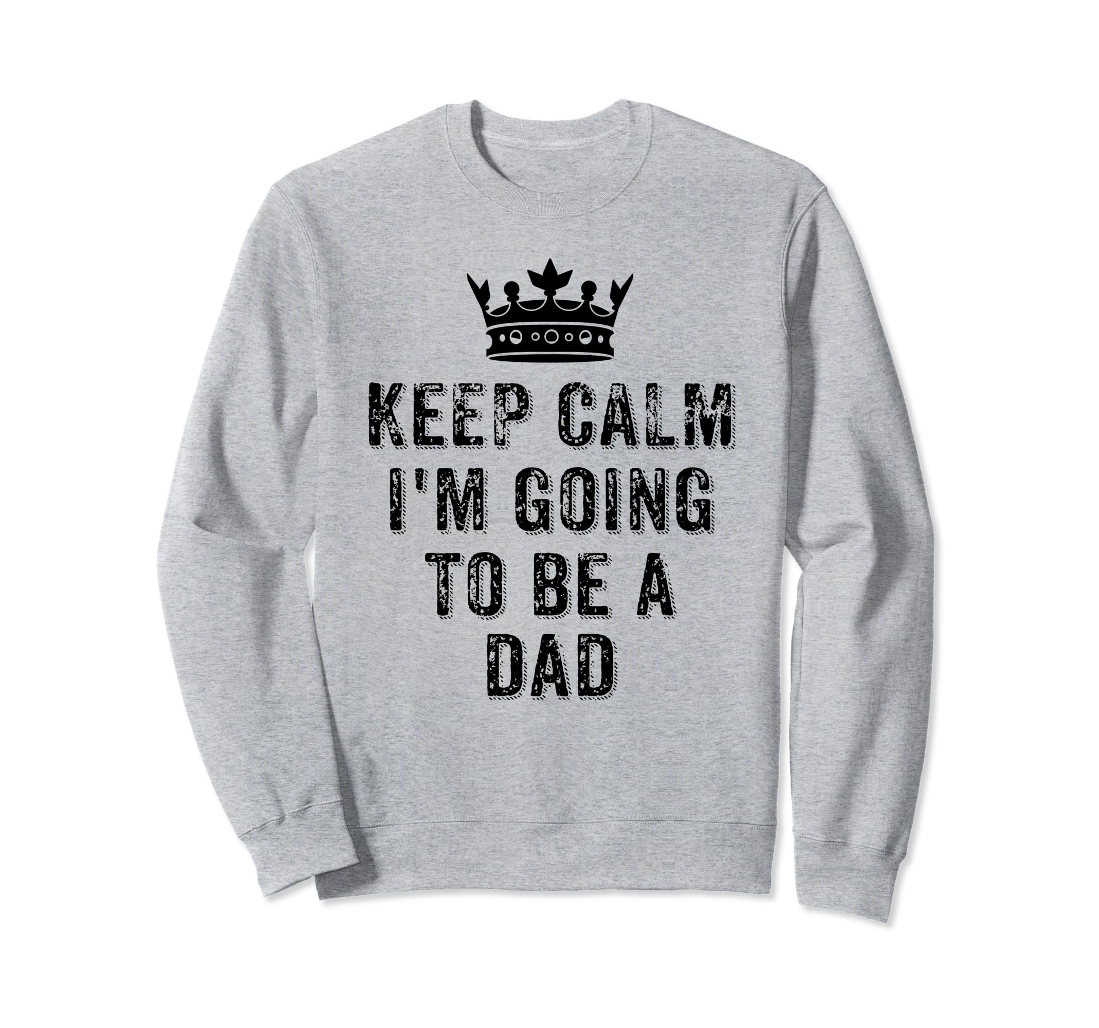 I Cant Keep Calm Im Going To Be Dad Sweatshirt - Novelty Apparel Men Women - T-Shirt, Sweatshirt, Hoodie