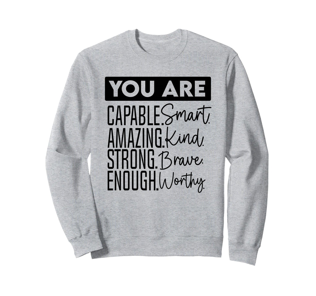 You Are Capable Smart Amazing Sweatshirt - Casual Everyday Wear Men Women - T-Shirt, Sweatshirt, Hoodie