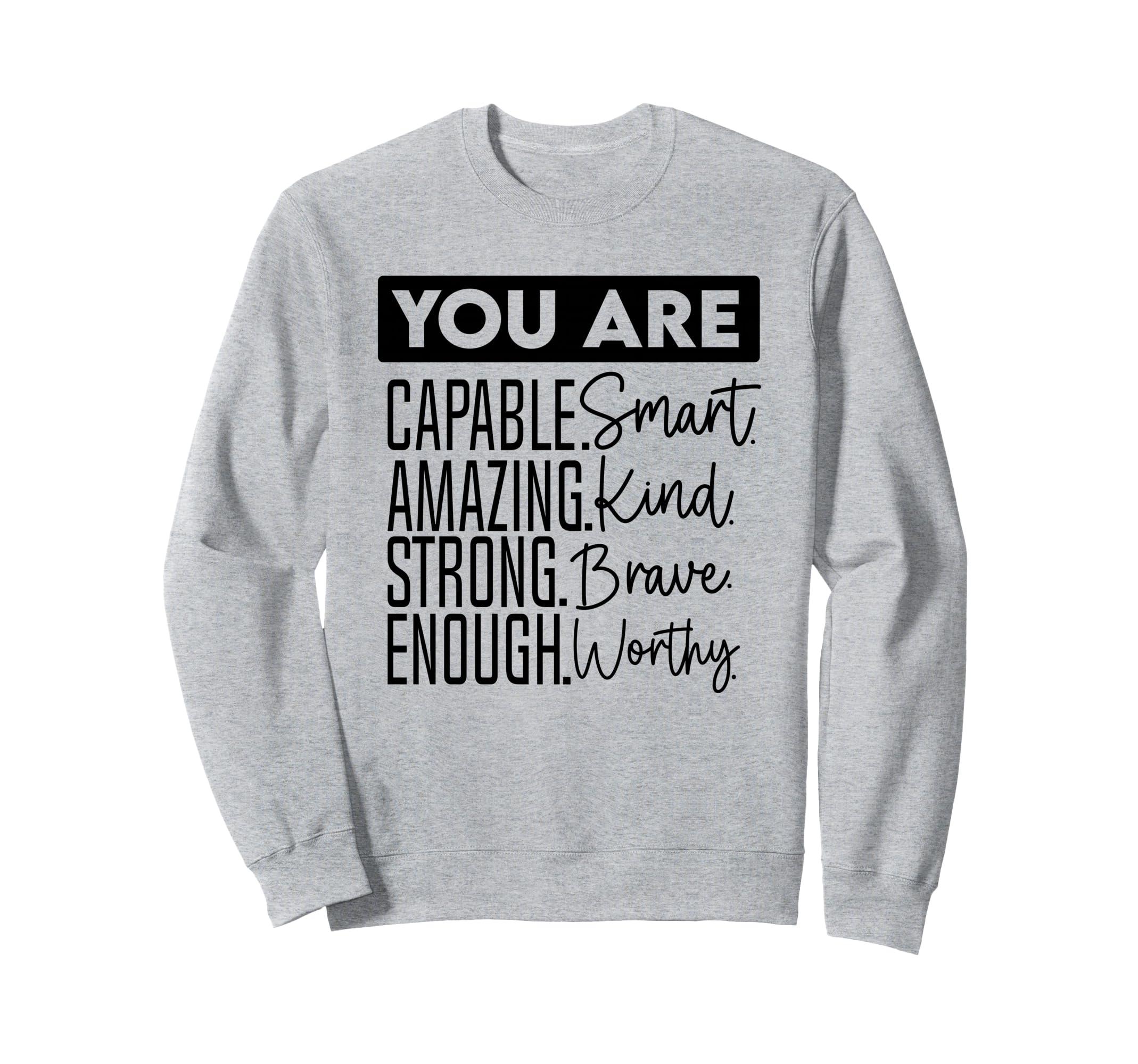 You Are Capable Smart Amazing Sweatshirt - Casual Everyday Wear Men Women - T-Shirt, Sweatshirt, Hoodie