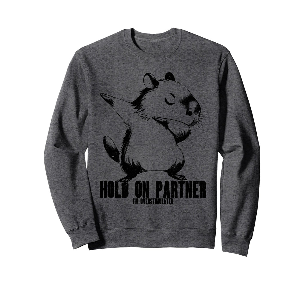 Hold Partner Im Overstimulated Sweatshirt - Custom Art Print for Adults - T-Shirt, Sweatshirt, Hoodie