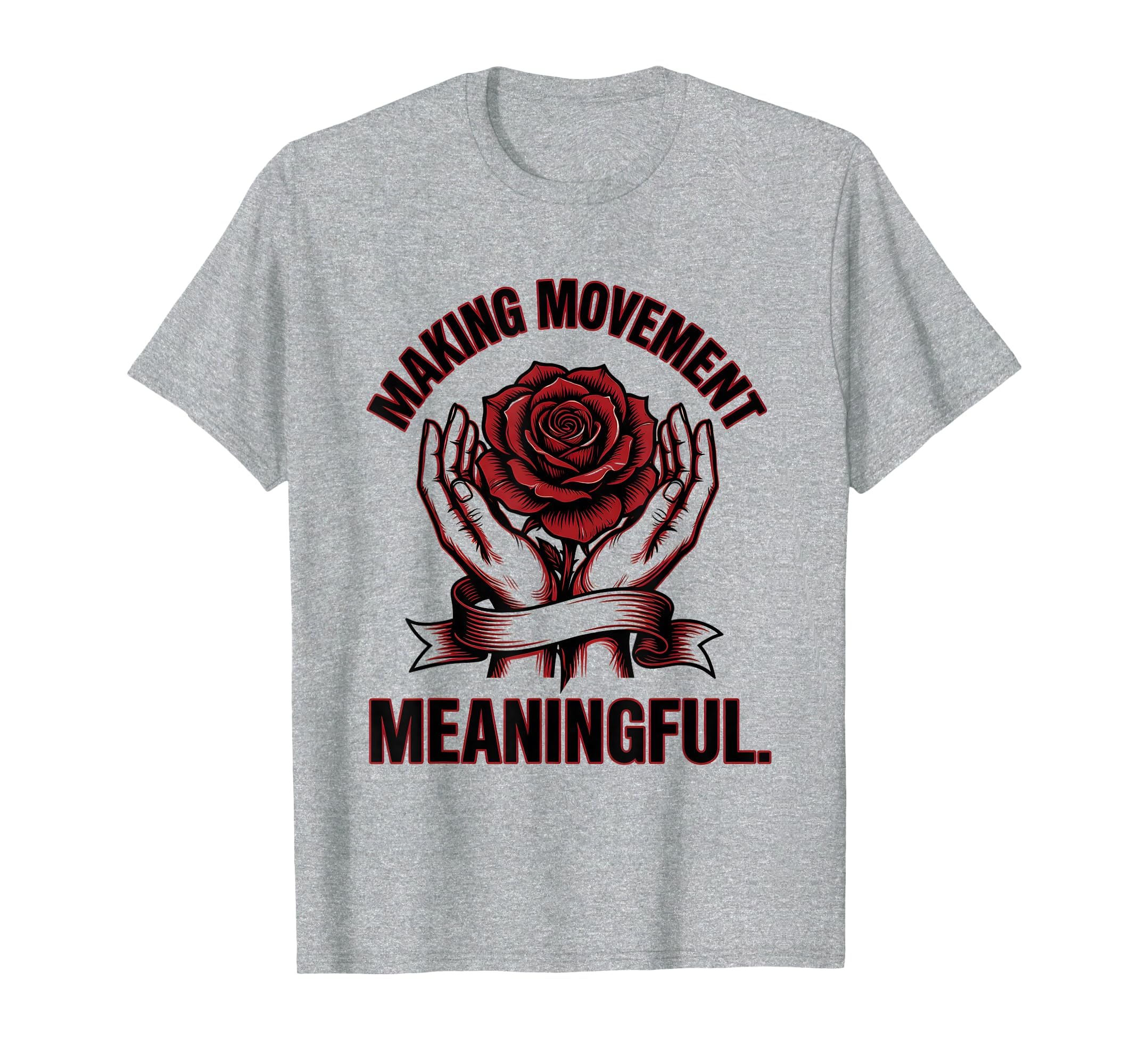 Making Movement Meaningful T-Shirt - Fun Novelty Design Men Women - T-Shirt, Sweatshirt, Hoodie