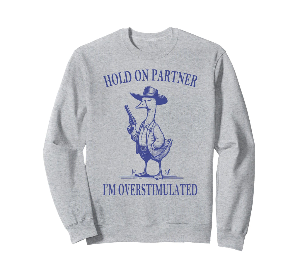 Hold Partner Im Overstimulated Sweatshirt - Fun Novelty Design for Adults - T-Shirt, Sweatshirt, Hoodie