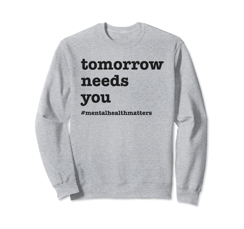 Tomorrow Needs You Mental Health Sweatshirt - Unique Graphic Unisex - T-Shirt, Sweatshirt, Hoodie