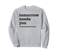 Tomorrow Needs You Mental Health Sweatshirt - Unique Graphic Unisex - T-Shirt, Sweatshirt, Hoodie