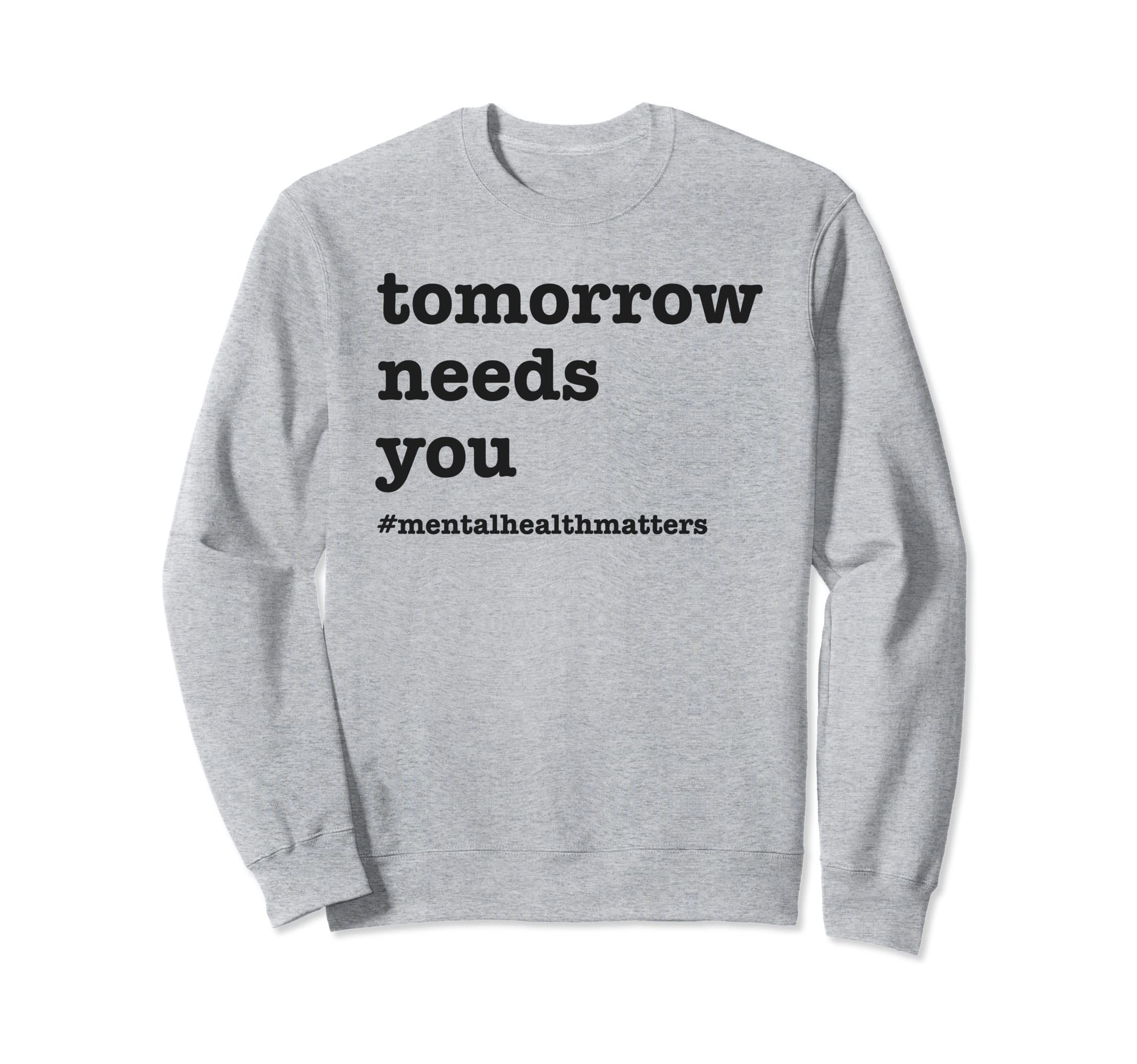 Tomorrow Needs You Mental Health Sweatshirt - Unique Graphic Unisex - T-Shirt, Sweatshirt, Hoodie