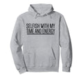 Selfish My Time And Energy Self Care Hoodie - Minimalist Print for Adults - T-Shirt, Sweatshirt, Hoodie