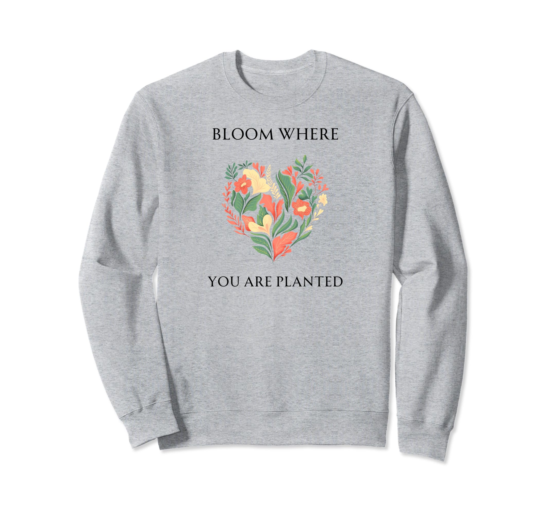 Bloom Where You Are Planted Sweatshirt - Minimalist Print for Adults - T-Shirt, Sweatshirt, Hoodie