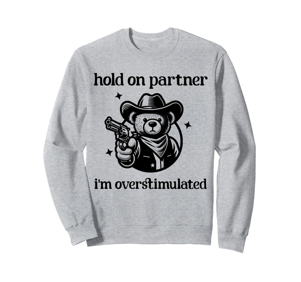 Hold Partner Im Overstimulated Sweatshirt - Streetwear Style for Adults - T-Shirt, Sweatshirt, Hoodie