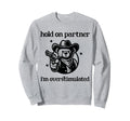 Hold Partner Im Overstimulated Sweatshirt - Streetwear Style for Adults - T-Shirt, Sweatshirt, Hoodie