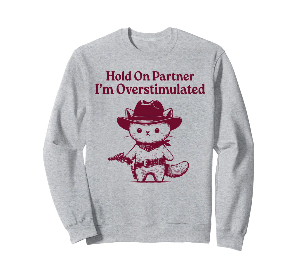Hold Partner Im Overstimulated Funny Sweatshirt - Streetwear Style Unisex - T-Shirt, Sweatshirt, Hoodie