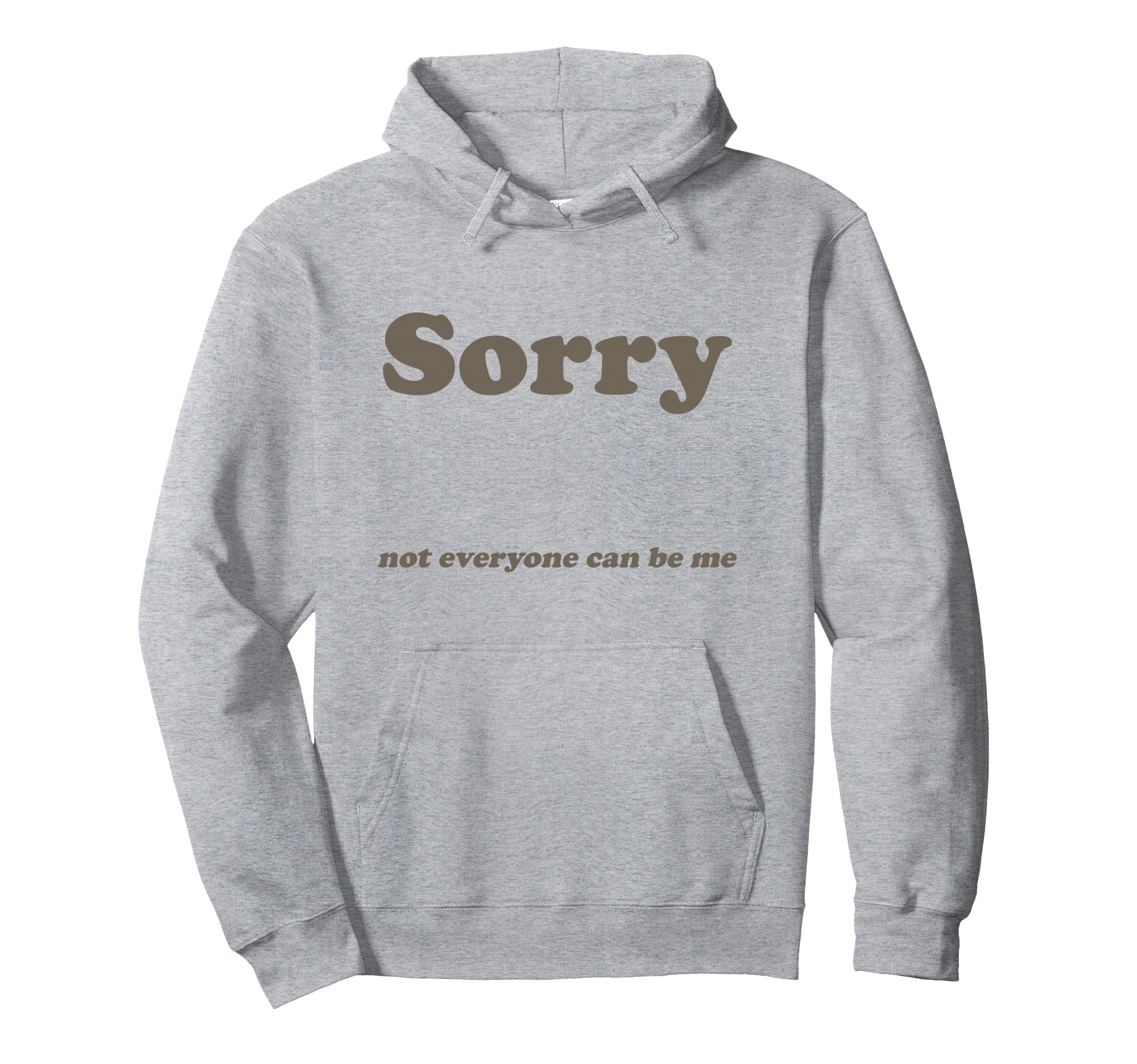 Sorry Not Everyone Can Be Me Hoodie - Trendy Graphic Men Women - T-Shirt, Sweatshirt, Hoodie