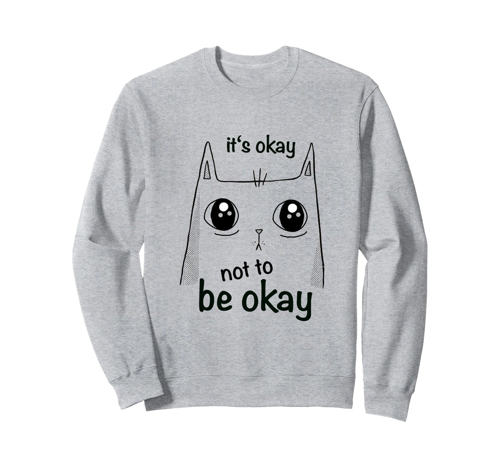 Its Okay Not To Be Okay Cat Sweatshirt - Casual Everyday Wear Unisex - T-Shirt, Sweatshirt, Hoodie