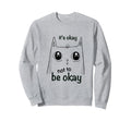 Its Okay Not To Be Okay Cat Sweatshirt - Casual Everyday Wear Unisex - T-Shirt, Sweatshirt, Hoodie