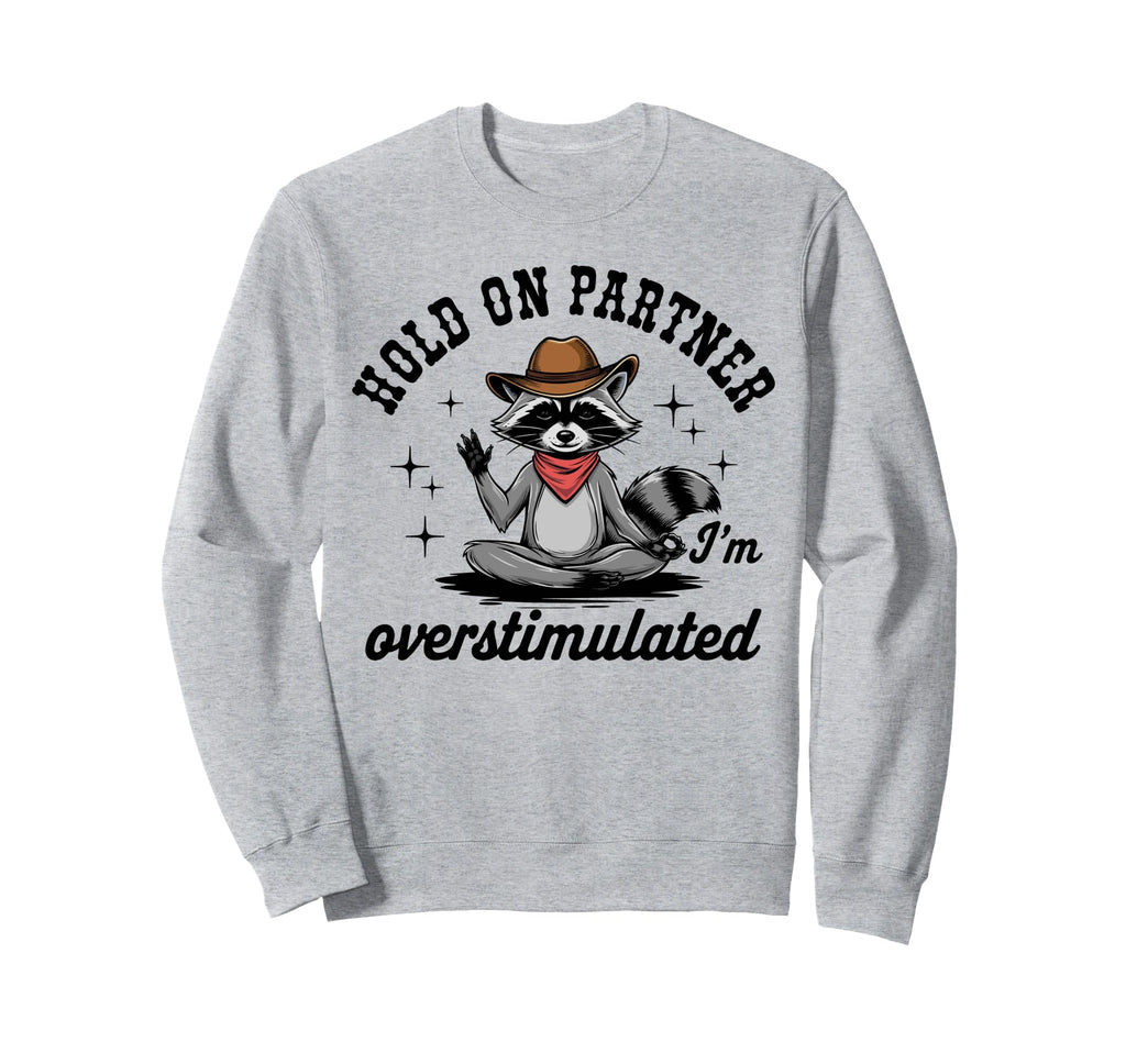 Hold Partner Im Overstimulated Sweatshirt - Novelty Apparel Men Women - T-Shirt, Sweatshirt, Hoodie