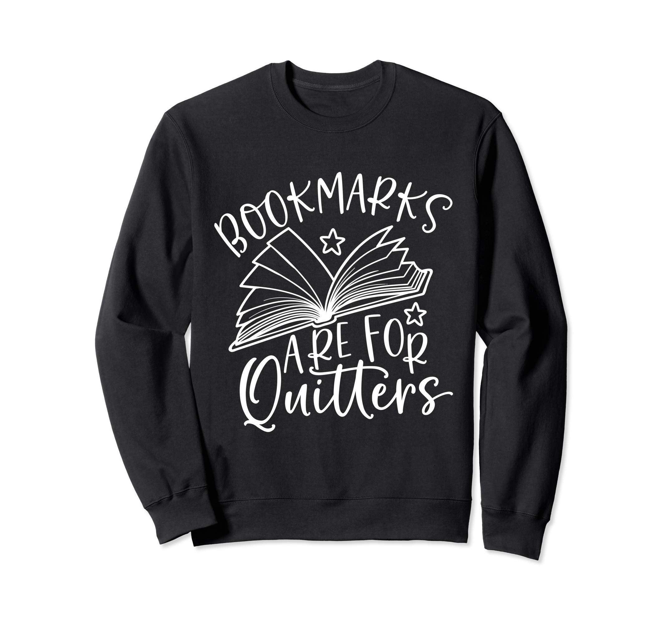 Bookmarks Are Quitters Book Sweatshirt - Fun Novelty Design Men Women - T-Shirt, Sweatshirt, Hoodie