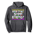 Keep That Same Energy 90S Hoodie - Fun Novelty Design for Adults - T-Shirt, Sweatshirt, Hoodie
