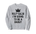 I Cant Keep Calm Im Going To Be Daddy Sweatshirt - Unique Graphic Men Women - T-Shirt, Sweatshirt, Hoodie