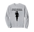 Hold Buckaroo Im Overstimulated Sweatshirt - Streetwear Style Unisex - T-Shirt, Sweatshirt, Hoodie