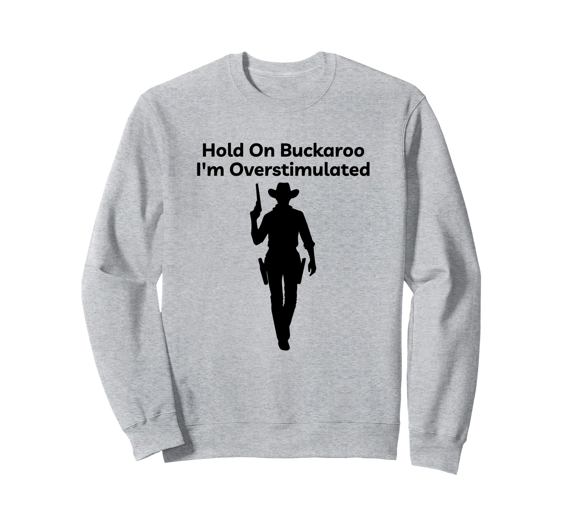 Hold Buckaroo Im Overstimulated Sweatshirt - Streetwear Style Unisex - T-Shirt, Sweatshirt, Hoodie