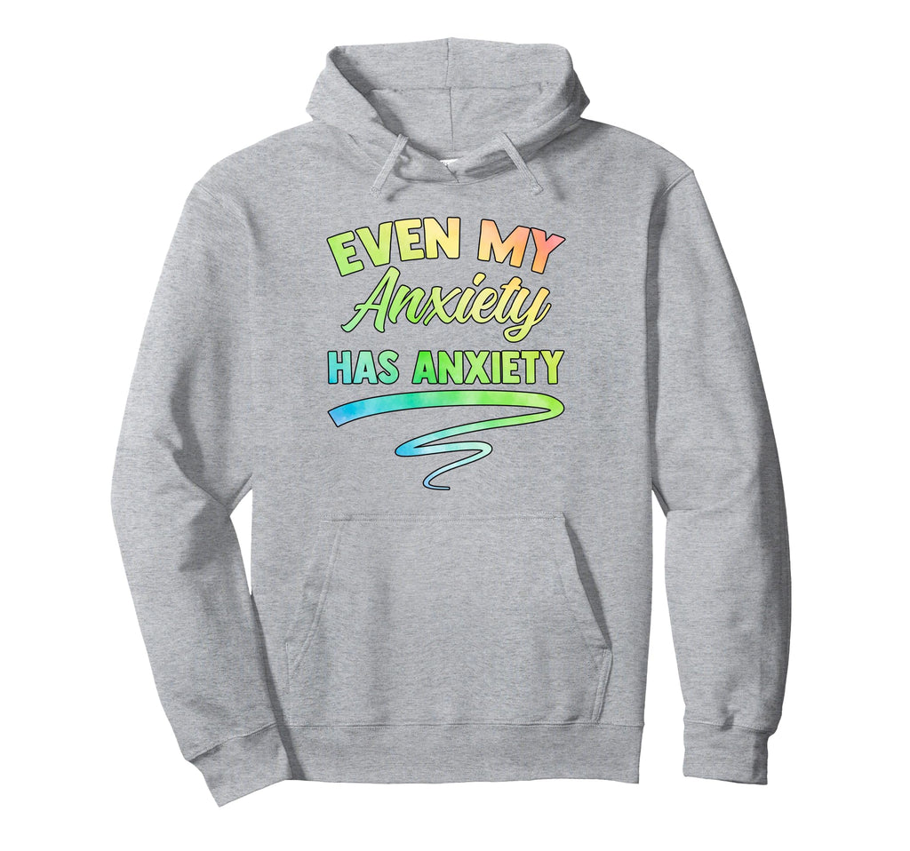 Even My Anxiety Has Anxiety Funny Mental Hoodie - Unique Graphic Unisex - T-Shirt, Sweatshirt, Hoodie