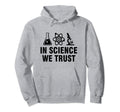 Science We Trust Hoodie - Aesthetic Graphic Unisex - T-Shirt, Sweatshirt, Hoodie