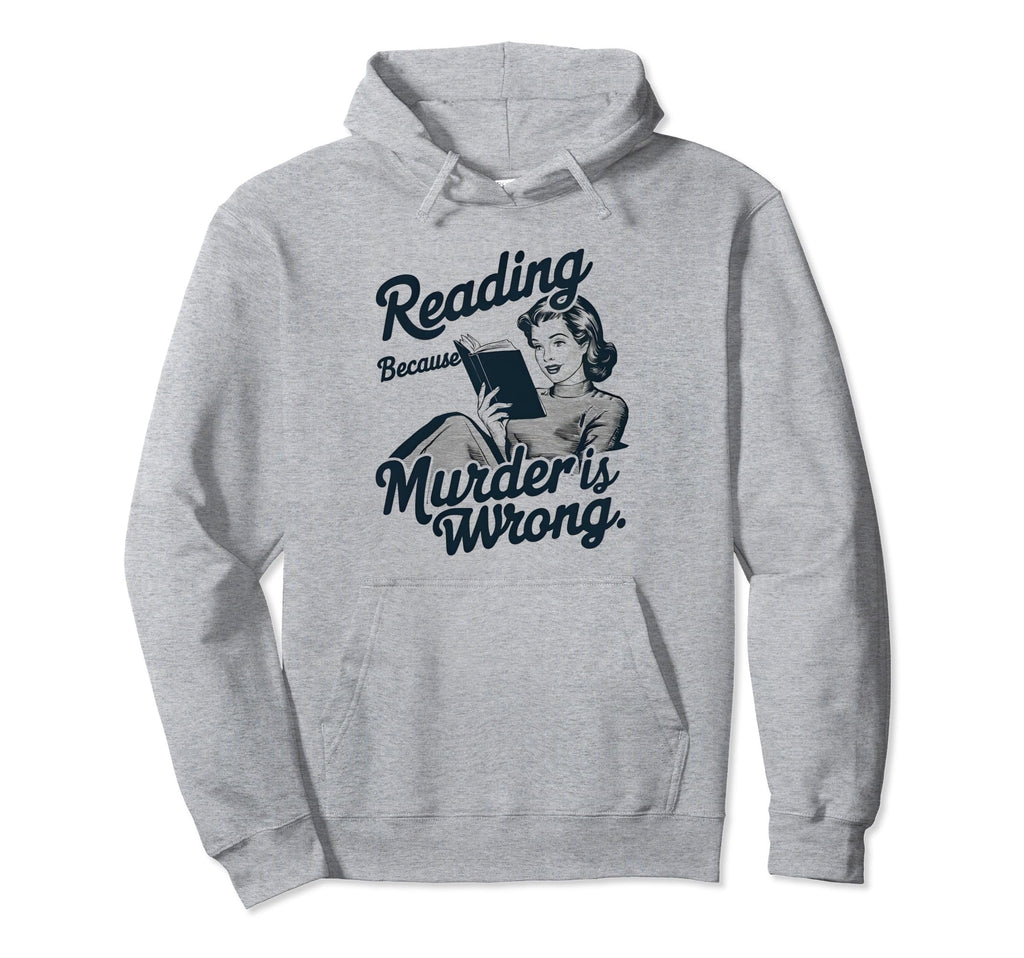 Reading Because Murder Is Wrong Funny Hoodie - Graphic Print Men Women - T-Shirt, Sweatshirt, Hoodie