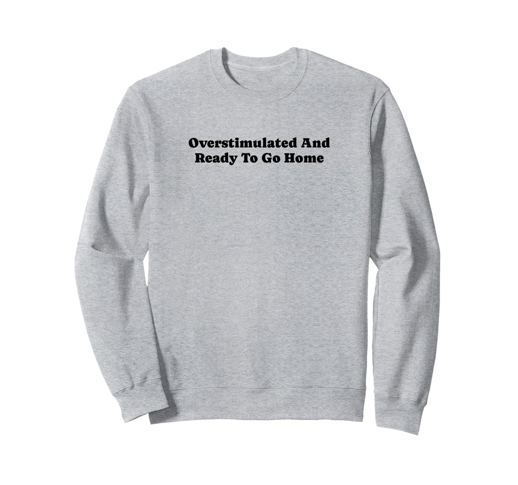 Overstimulated And Ready To Go Sweatshirt - Minimalist Print Men Women - T-Shirt, Sweatshirt, Hoodie