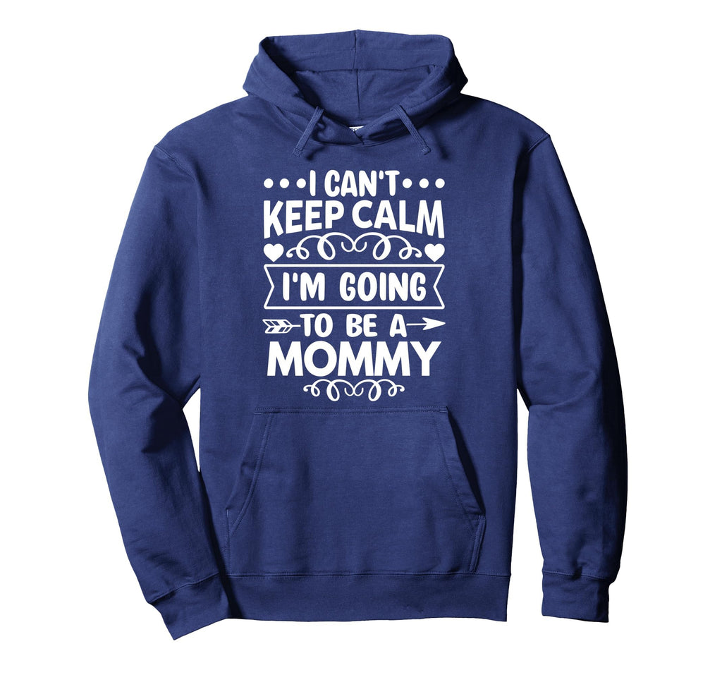 I Cant Keep Calm Im Going To Be Mommy Hoodie - Graphic Print Unisex - T-Shirt, Sweatshirt, Hoodie