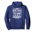 I Cant Keep Calm Im Going To Be Mommy Hoodie - Graphic Print Unisex - T-Shirt, Sweatshirt, Hoodie